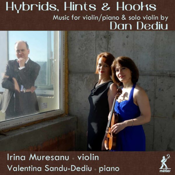 Hybrids, Hints & Hooks: Violin Music by Dan Dediu